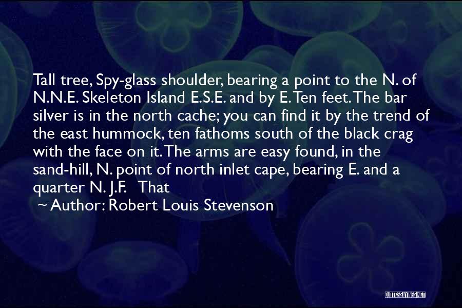Robert Louis Stevenson Quotes: Tall Tree, Spy-glass Shoulder, Bearing A Point To The N. Of N.n.e. Skeleton Island E.s.e. And By E. Ten Feet.