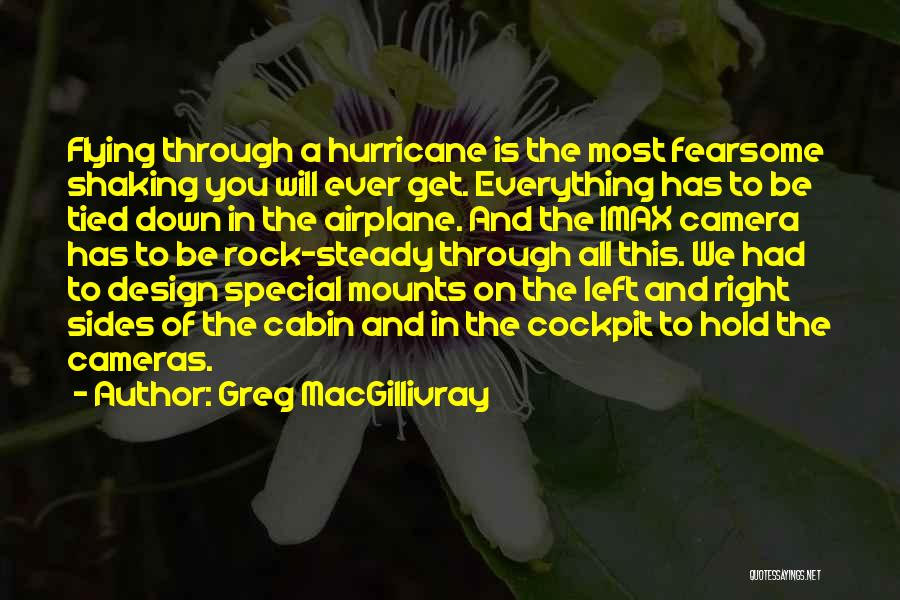 Greg MacGillivray Quotes: Flying Through A Hurricane Is The Most Fearsome Shaking You Will Ever Get. Everything Has To Be Tied Down In