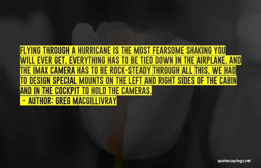 Greg MacGillivray Quotes: Flying Through A Hurricane Is The Most Fearsome Shaking You Will Ever Get. Everything Has To Be Tied Down In