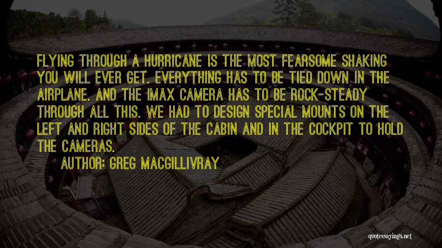 Greg MacGillivray Quotes: Flying Through A Hurricane Is The Most Fearsome Shaking You Will Ever Get. Everything Has To Be Tied Down In