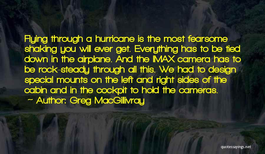 Greg MacGillivray Quotes: Flying Through A Hurricane Is The Most Fearsome Shaking You Will Ever Get. Everything Has To Be Tied Down In