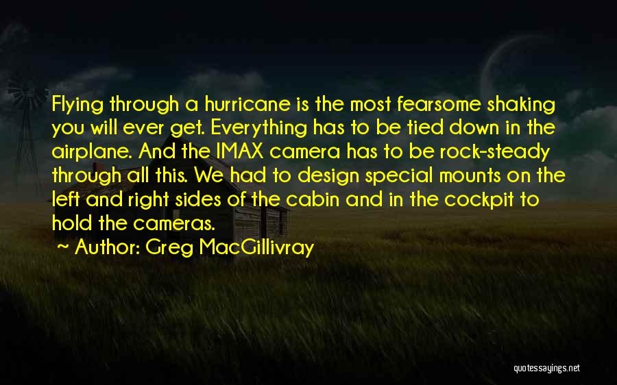 Greg MacGillivray Quotes: Flying Through A Hurricane Is The Most Fearsome Shaking You Will Ever Get. Everything Has To Be Tied Down In