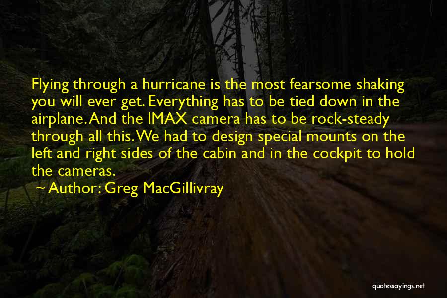 Greg MacGillivray Quotes: Flying Through A Hurricane Is The Most Fearsome Shaking You Will Ever Get. Everything Has To Be Tied Down In