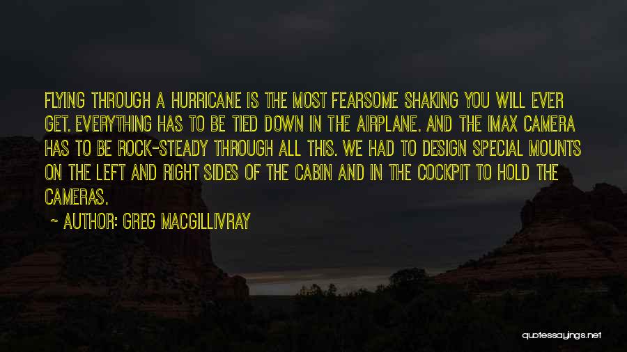 Greg MacGillivray Quotes: Flying Through A Hurricane Is The Most Fearsome Shaking You Will Ever Get. Everything Has To Be Tied Down In