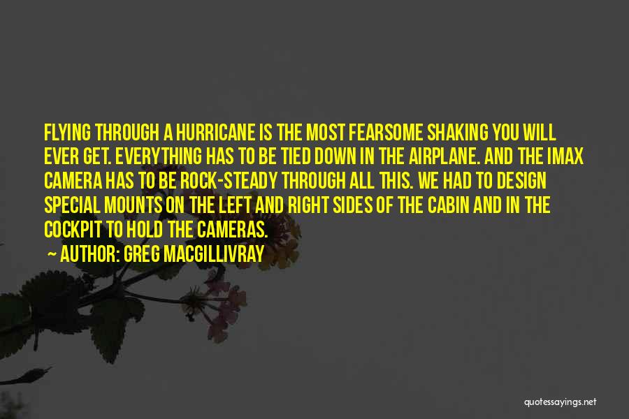 Greg MacGillivray Quotes: Flying Through A Hurricane Is The Most Fearsome Shaking You Will Ever Get. Everything Has To Be Tied Down In