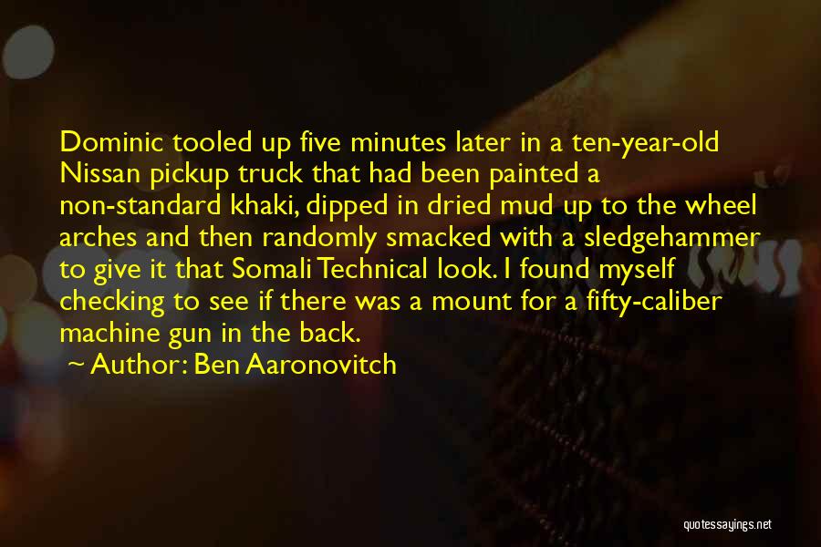 Ben Aaronovitch Quotes: Dominic Tooled Up Five Minutes Later In A Ten-year-old Nissan Pickup Truck That Had Been Painted A Non-standard Khaki, Dipped