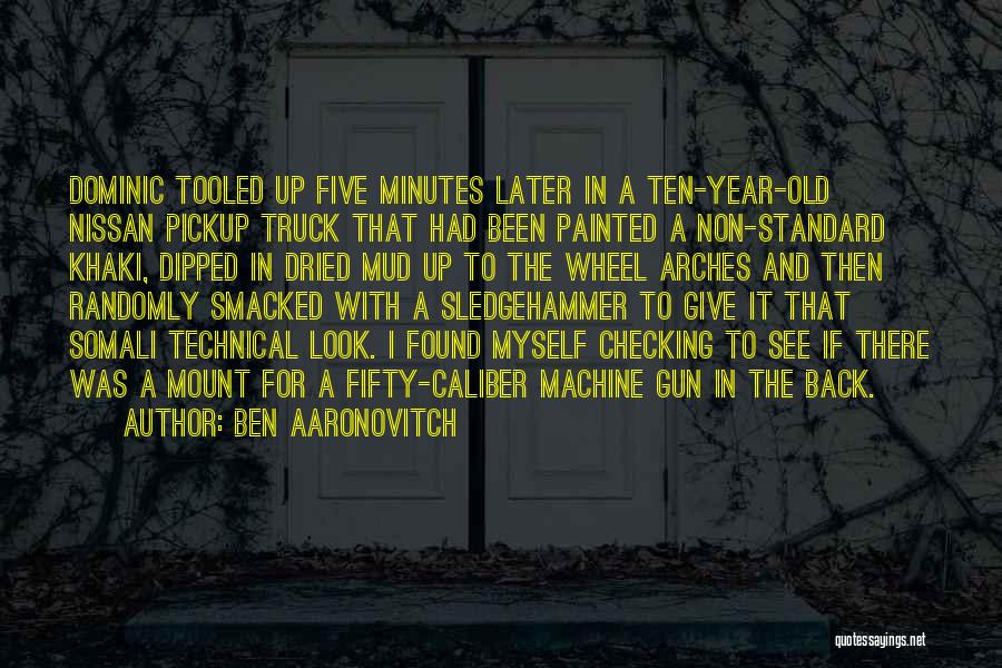 Ben Aaronovitch Quotes: Dominic Tooled Up Five Minutes Later In A Ten-year-old Nissan Pickup Truck That Had Been Painted A Non-standard Khaki, Dipped