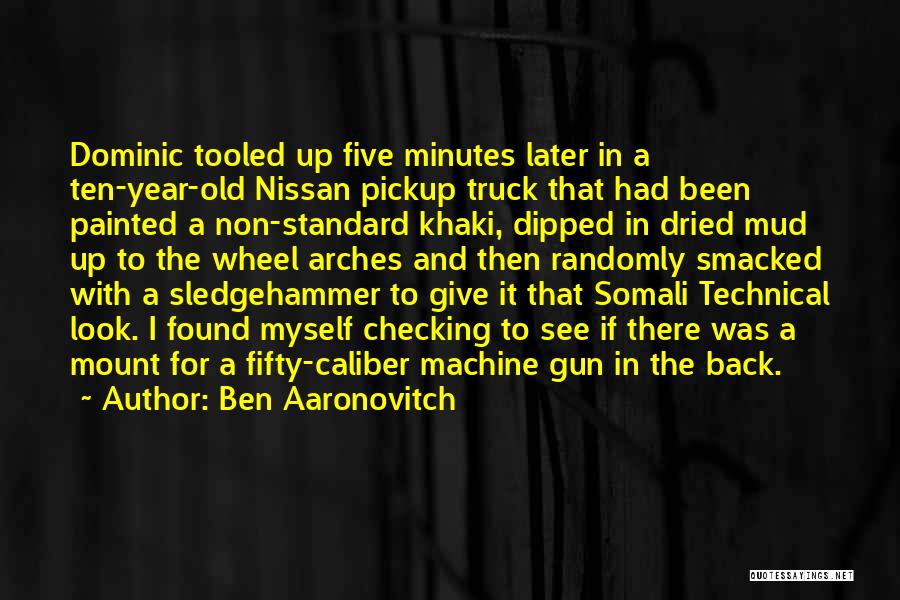 Ben Aaronovitch Quotes: Dominic Tooled Up Five Minutes Later In A Ten-year-old Nissan Pickup Truck That Had Been Painted A Non-standard Khaki, Dipped