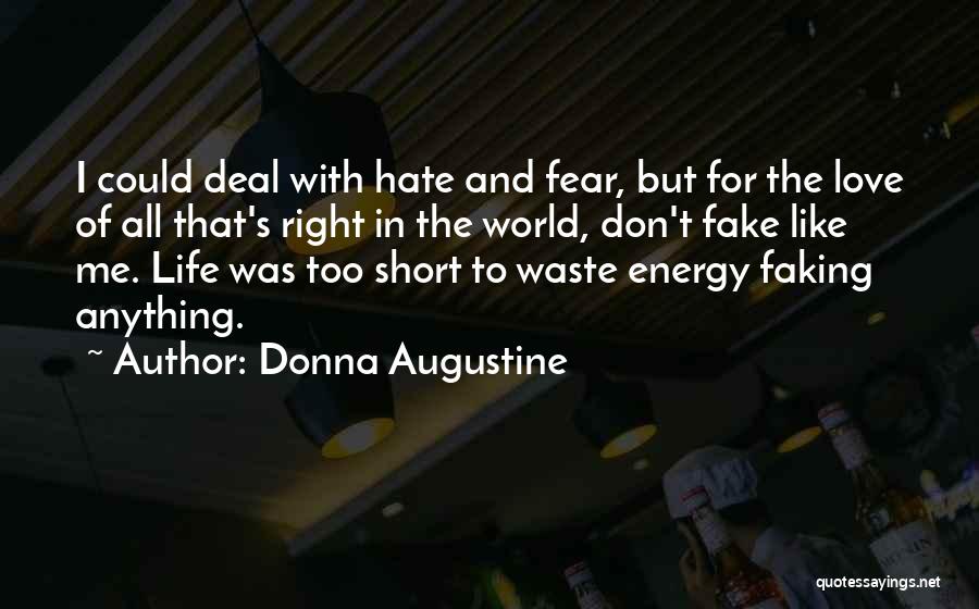 Donna Augustine Quotes: I Could Deal With Hate And Fear, But For The Love Of All That's Right In The World, Don't Fake