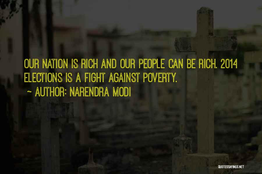 Narendra Modi Quotes: Our Nation Is Rich And Our People Can Be Rich. 2014 Elections Is A Fight Against Poverty.