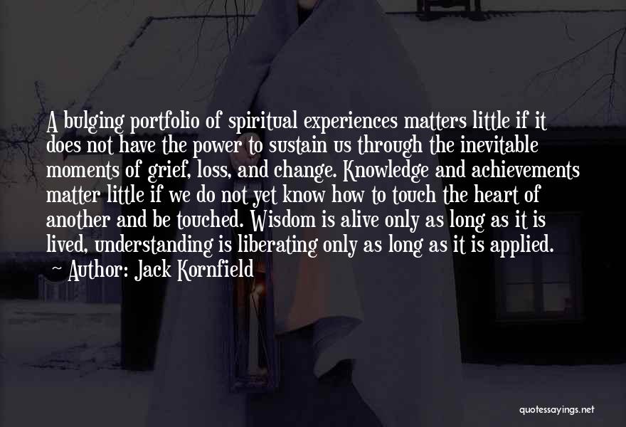 Jack Kornfield Quotes: A Bulging Portfolio Of Spiritual Experiences Matters Little If It Does Not Have The Power To Sustain Us Through The