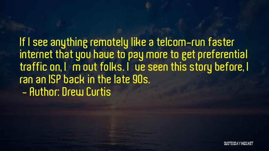 Drew Curtis Quotes: If I See Anything Remotely Like A Telcom-run Faster Internet That You Have To Pay More To Get Preferential Traffic