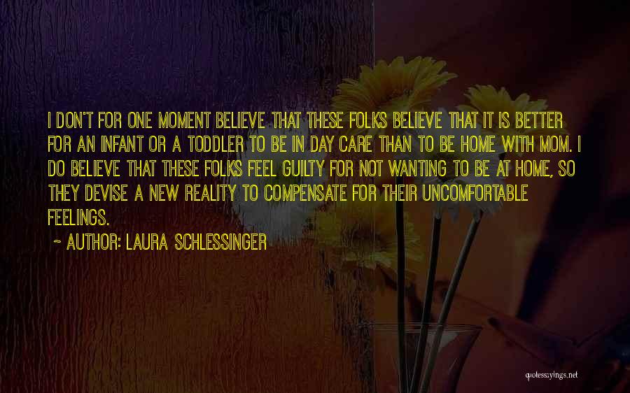 Laura Schlessinger Quotes: I Don't For One Moment Believe That These Folks Believe That It Is Better For An Infant Or A Toddler