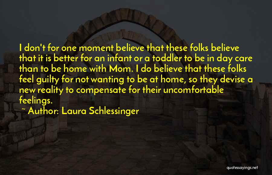 Laura Schlessinger Quotes: I Don't For One Moment Believe That These Folks Believe That It Is Better For An Infant Or A Toddler