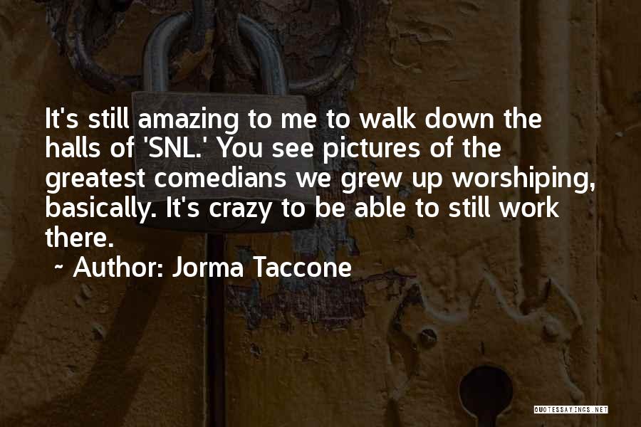 Jorma Taccone Quotes: It's Still Amazing To Me To Walk Down The Halls Of 'snl.' You See Pictures Of The Greatest Comedians We