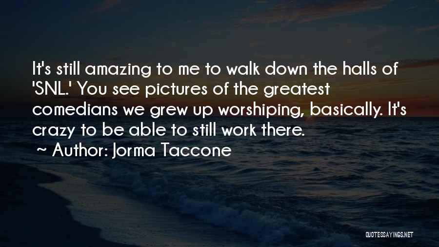 Jorma Taccone Quotes: It's Still Amazing To Me To Walk Down The Halls Of 'snl.' You See Pictures Of The Greatest Comedians We