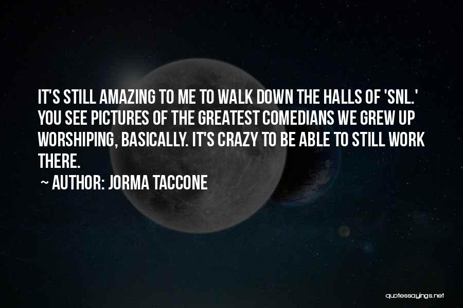 Jorma Taccone Quotes: It's Still Amazing To Me To Walk Down The Halls Of 'snl.' You See Pictures Of The Greatest Comedians We