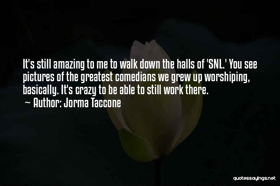 Jorma Taccone Quotes: It's Still Amazing To Me To Walk Down The Halls Of 'snl.' You See Pictures Of The Greatest Comedians We