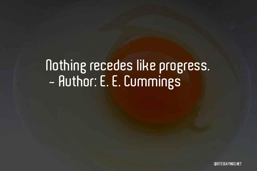 E. E. Cummings Quotes: Nothing Recedes Like Progress.