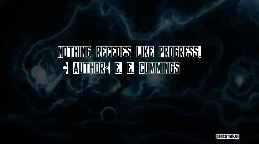 E. E. Cummings Quotes: Nothing Recedes Like Progress.