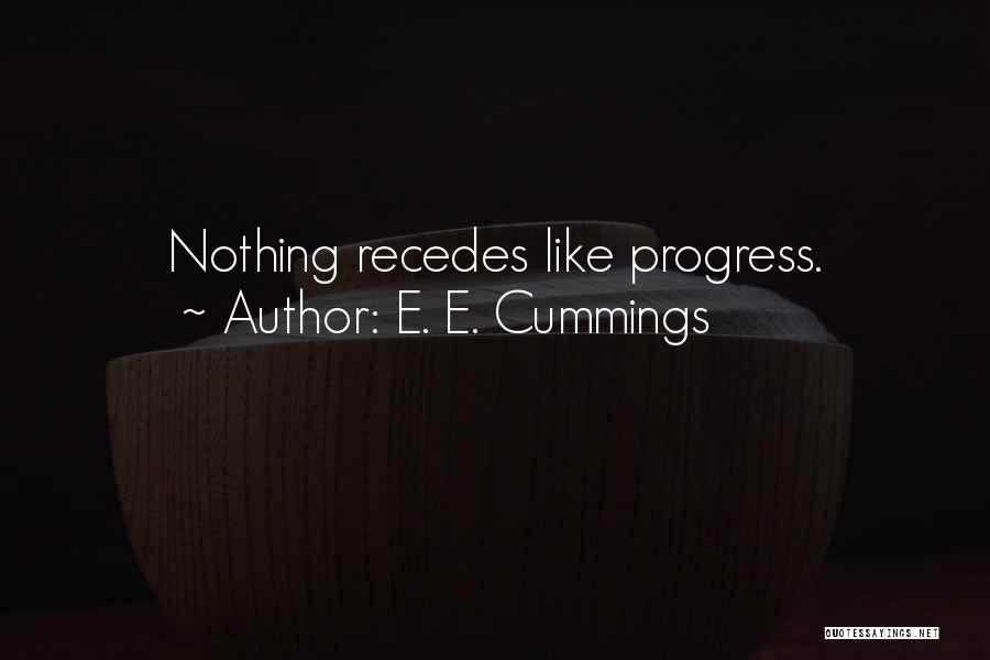 E. E. Cummings Quotes: Nothing Recedes Like Progress.