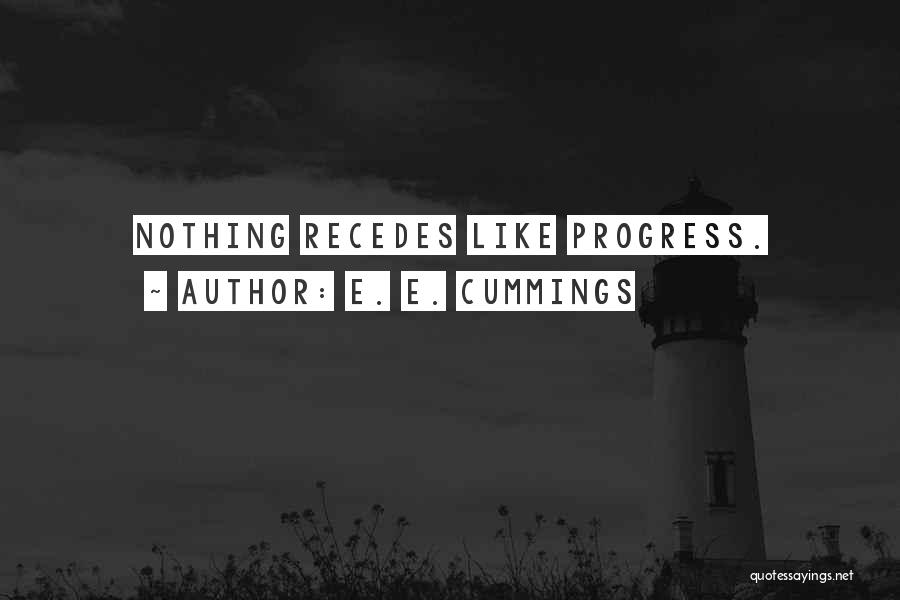 E. E. Cummings Quotes: Nothing Recedes Like Progress.