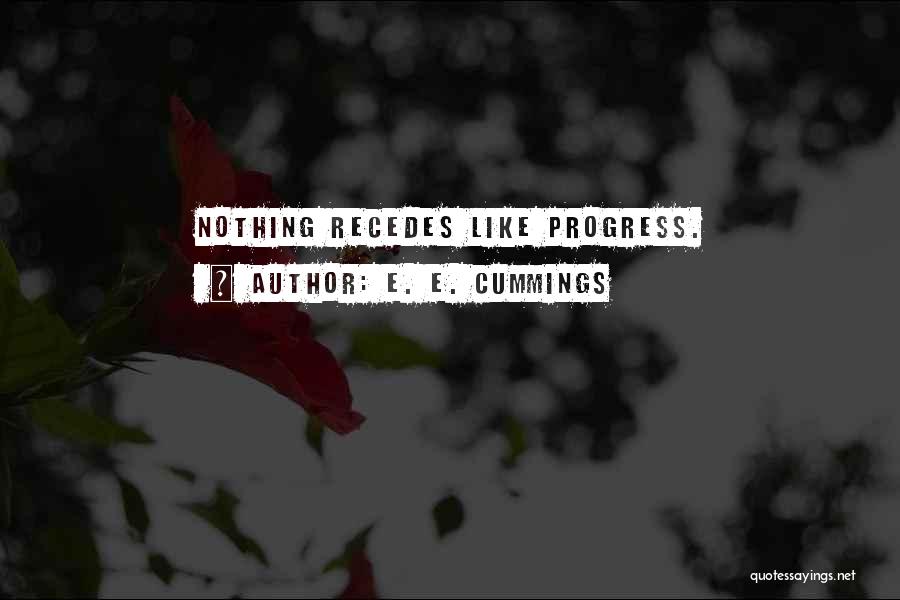E. E. Cummings Quotes: Nothing Recedes Like Progress.