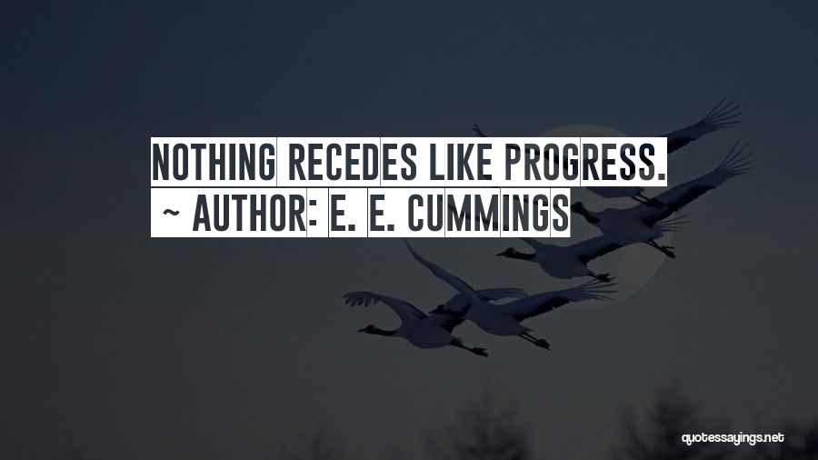 E. E. Cummings Quotes: Nothing Recedes Like Progress.