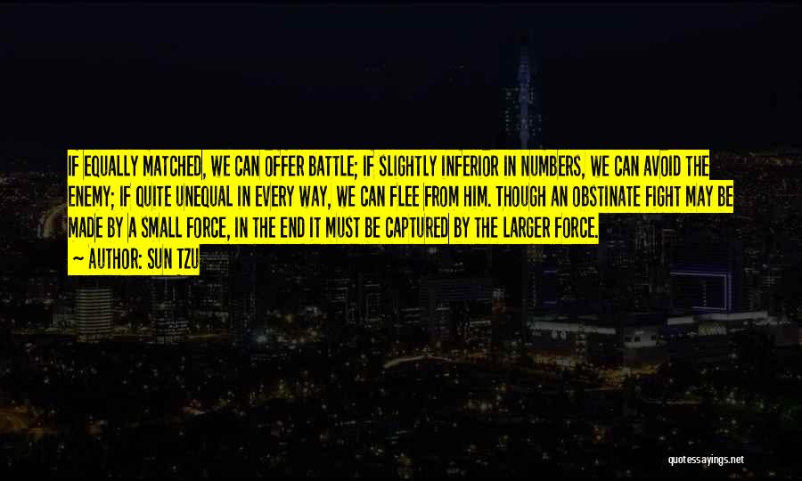 Sun Tzu Quotes: If Equally Matched, We Can Offer Battle; If Slightly Inferior In Numbers, We Can Avoid The Enemy; If Quite Unequal