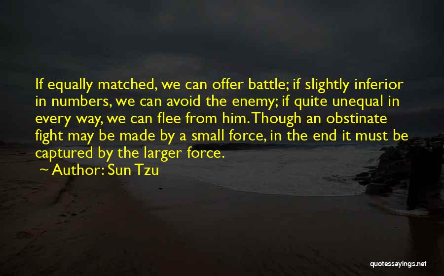 Sun Tzu Quotes: If Equally Matched, We Can Offer Battle; If Slightly Inferior In Numbers, We Can Avoid The Enemy; If Quite Unequal