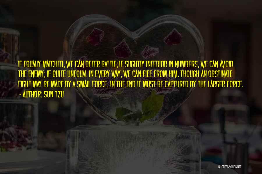 Sun Tzu Quotes: If Equally Matched, We Can Offer Battle; If Slightly Inferior In Numbers, We Can Avoid The Enemy; If Quite Unequal