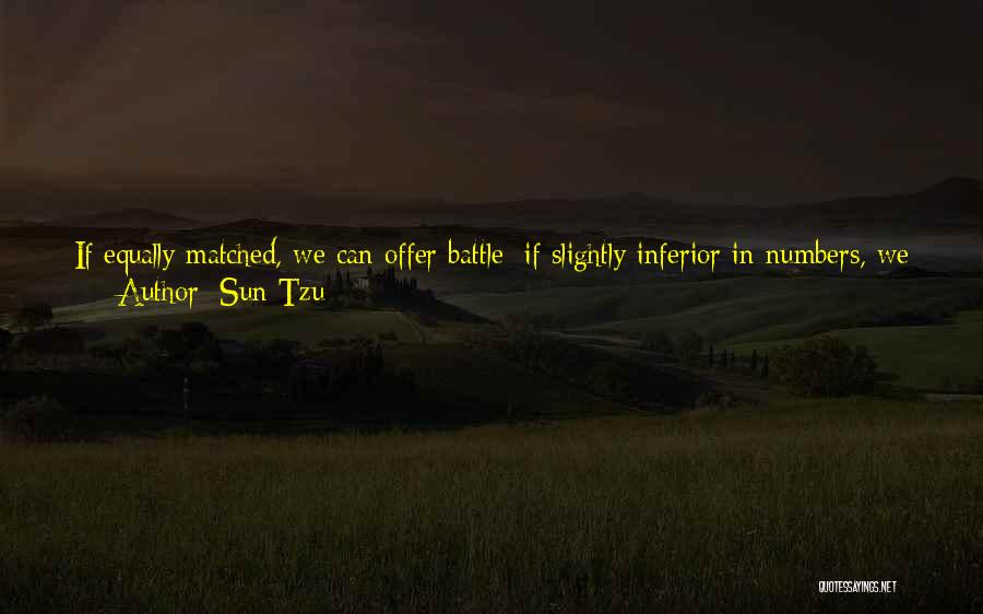 Sun Tzu Quotes: If Equally Matched, We Can Offer Battle; If Slightly Inferior In Numbers, We Can Avoid The Enemy; If Quite Unequal