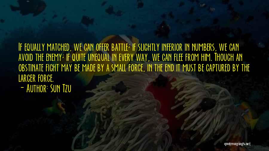 Sun Tzu Quotes: If Equally Matched, We Can Offer Battle; If Slightly Inferior In Numbers, We Can Avoid The Enemy; If Quite Unequal