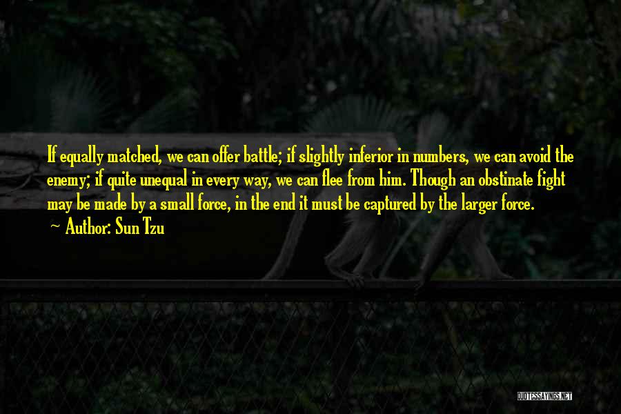 Sun Tzu Quotes: If Equally Matched, We Can Offer Battle; If Slightly Inferior In Numbers, We Can Avoid The Enemy; If Quite Unequal