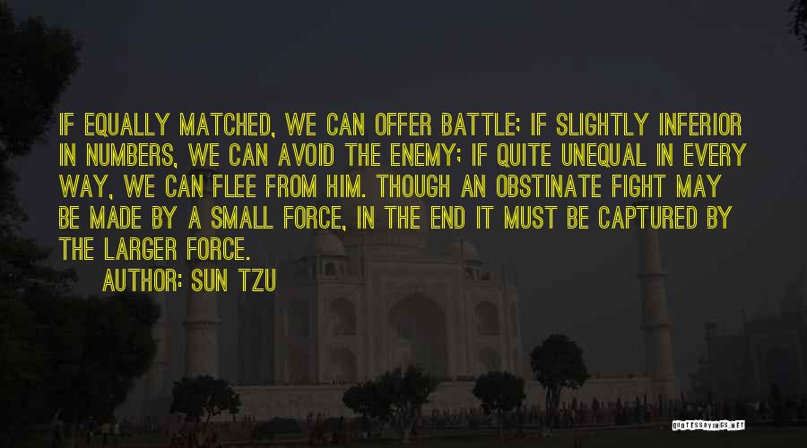 Sun Tzu Quotes: If Equally Matched, We Can Offer Battle; If Slightly Inferior In Numbers, We Can Avoid The Enemy; If Quite Unequal