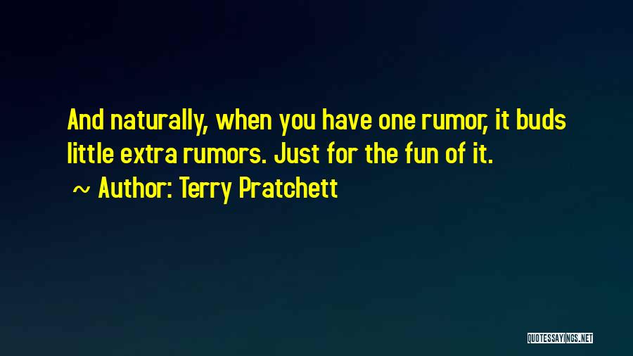 Terry Pratchett Quotes: And Naturally, When You Have One Rumor, It Buds Little Extra Rumors. Just For The Fun Of It.