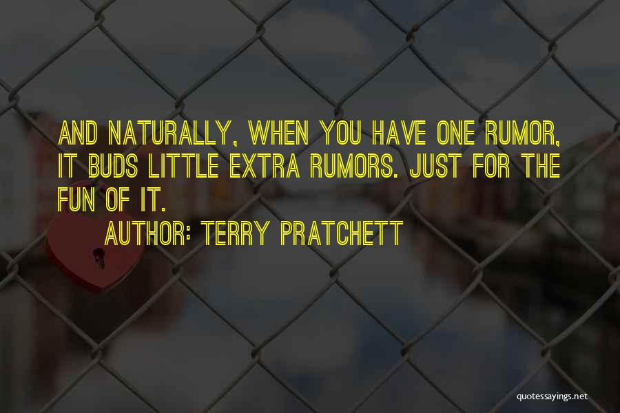 Terry Pratchett Quotes: And Naturally, When You Have One Rumor, It Buds Little Extra Rumors. Just For The Fun Of It.