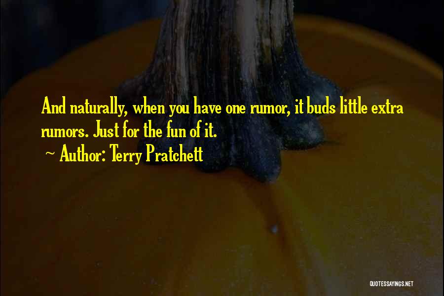 Terry Pratchett Quotes: And Naturally, When You Have One Rumor, It Buds Little Extra Rumors. Just For The Fun Of It.