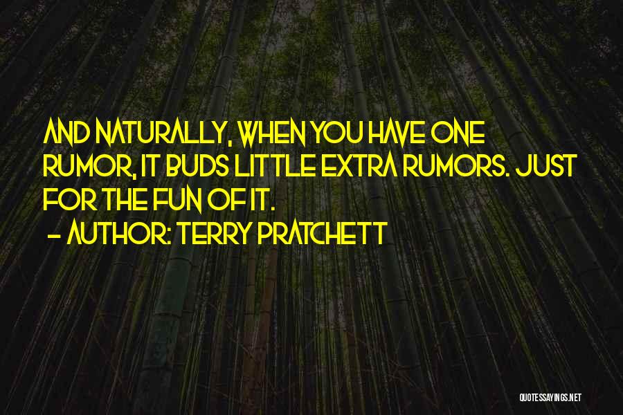 Terry Pratchett Quotes: And Naturally, When You Have One Rumor, It Buds Little Extra Rumors. Just For The Fun Of It.