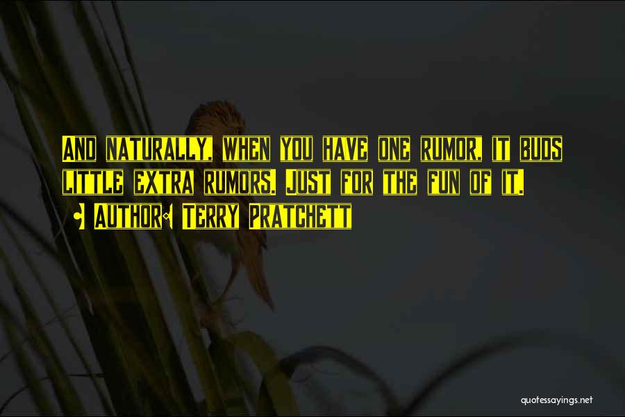 Terry Pratchett Quotes: And Naturally, When You Have One Rumor, It Buds Little Extra Rumors. Just For The Fun Of It.