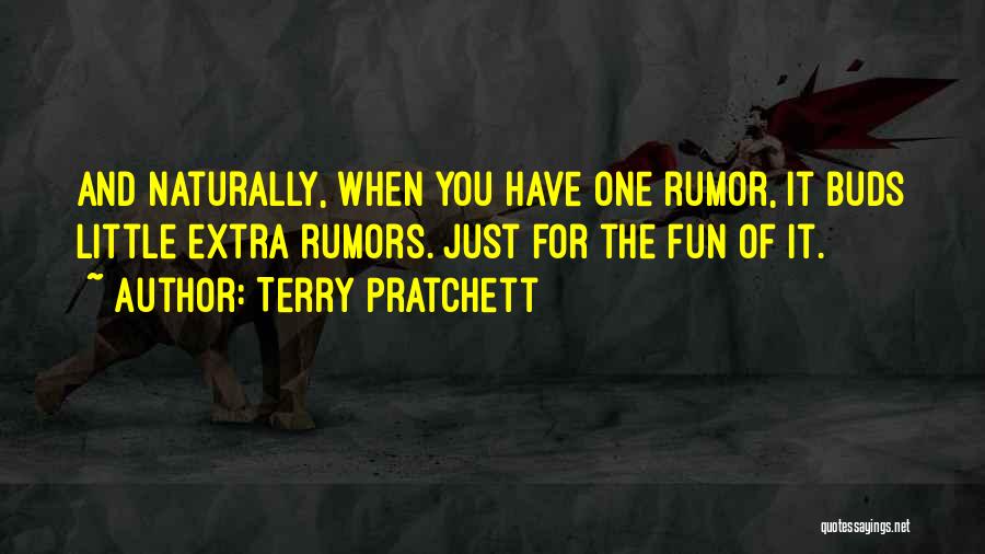 Terry Pratchett Quotes: And Naturally, When You Have One Rumor, It Buds Little Extra Rumors. Just For The Fun Of It.