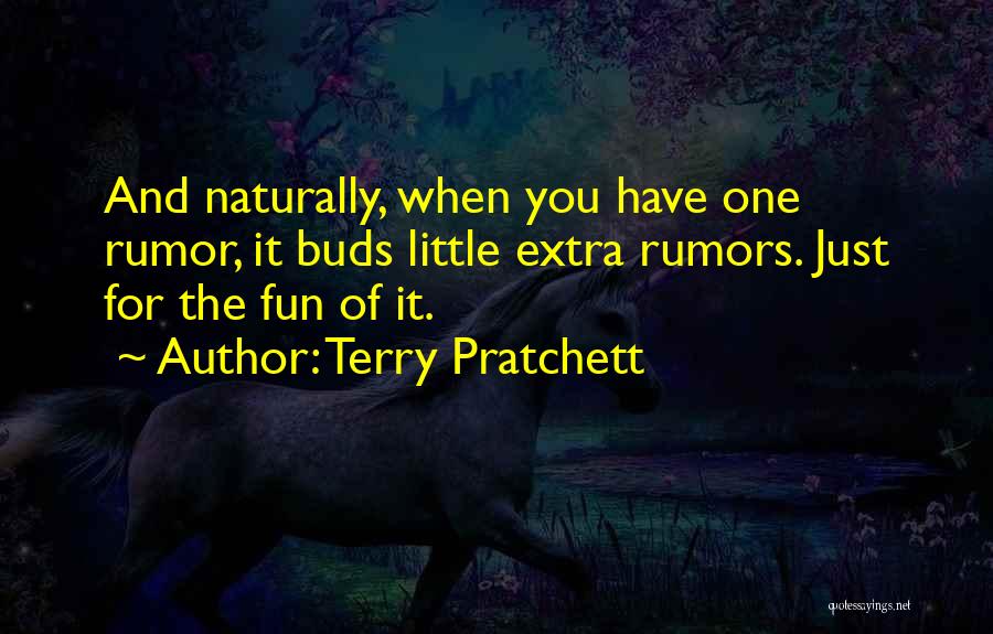 Terry Pratchett Quotes: And Naturally, When You Have One Rumor, It Buds Little Extra Rumors. Just For The Fun Of It.