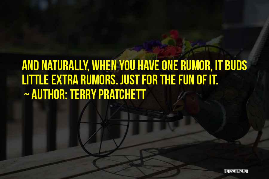 Terry Pratchett Quotes: And Naturally, When You Have One Rumor, It Buds Little Extra Rumors. Just For The Fun Of It.