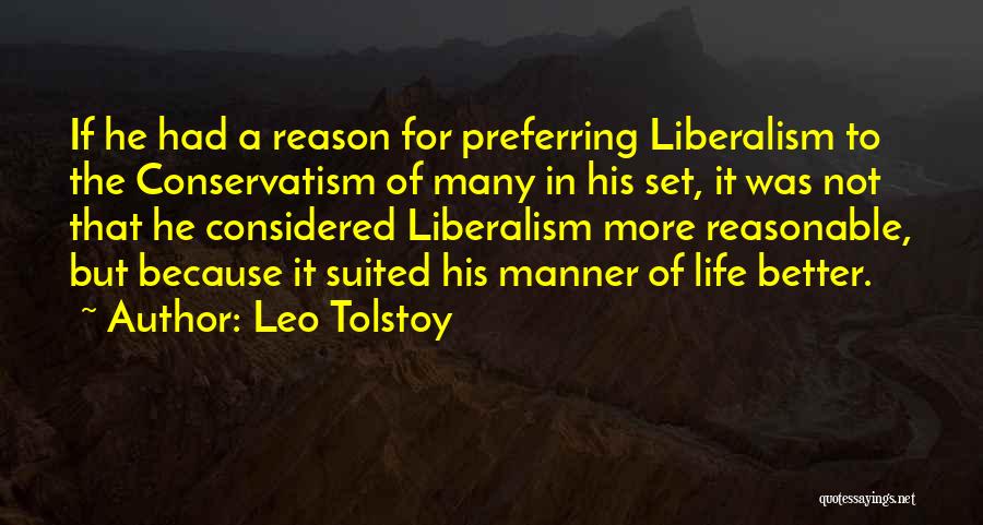 Leo Tolstoy Quotes: If He Had A Reason For Preferring Liberalism To The Conservatism Of Many In His Set, It Was Not That