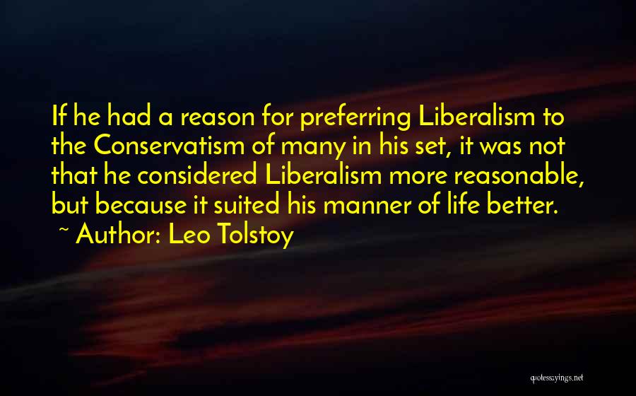 Leo Tolstoy Quotes: If He Had A Reason For Preferring Liberalism To The Conservatism Of Many In His Set, It Was Not That