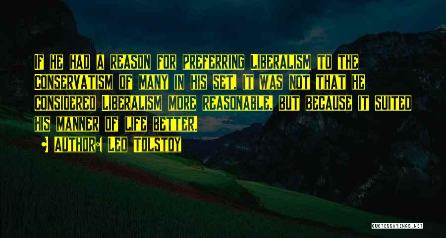 Leo Tolstoy Quotes: If He Had A Reason For Preferring Liberalism To The Conservatism Of Many In His Set, It Was Not That