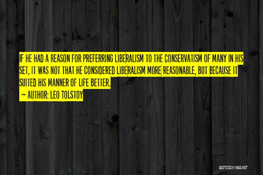 Leo Tolstoy Quotes: If He Had A Reason For Preferring Liberalism To The Conservatism Of Many In His Set, It Was Not That