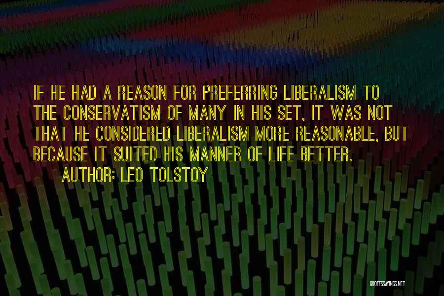 Leo Tolstoy Quotes: If He Had A Reason For Preferring Liberalism To The Conservatism Of Many In His Set, It Was Not That