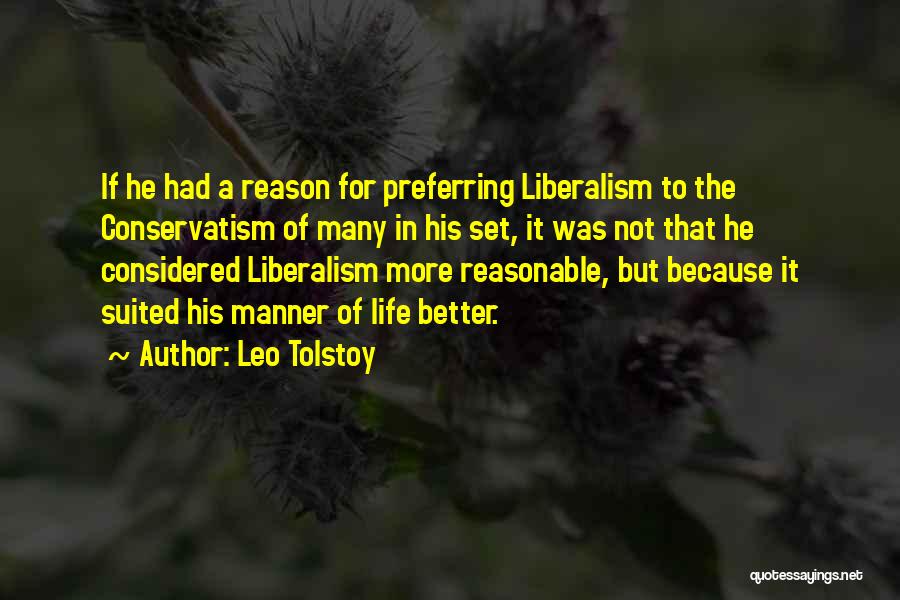 Leo Tolstoy Quotes: If He Had A Reason For Preferring Liberalism To The Conservatism Of Many In His Set, It Was Not That