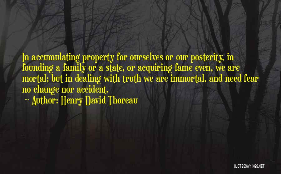 Henry David Thoreau Quotes: In Accumulating Property For Ourselves Or Our Posterity, In Founding A Family Or A State, Or Acquiring Fame Even, We